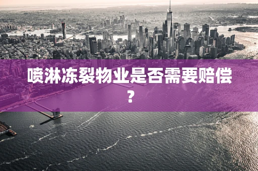 喷淋冻裂物业是否需要赔偿？