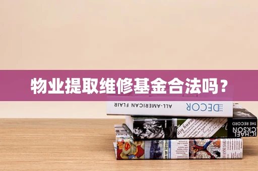 物业提取维修基金合法吗？
