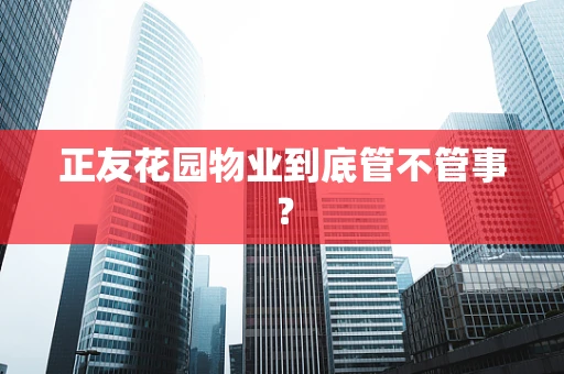 正友花园物业到底管不管事？