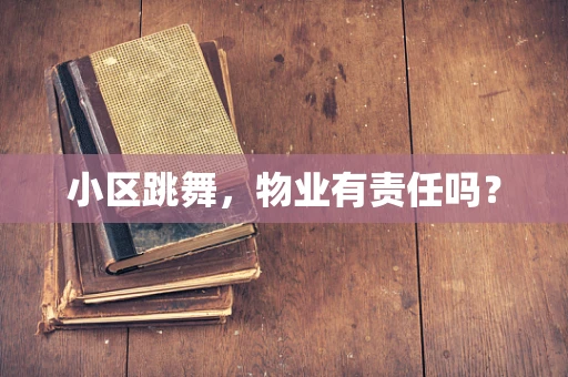 小区跳舞，物业有责任吗？