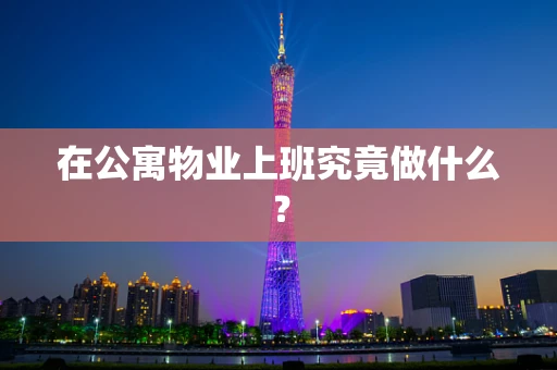 在公寓物业上班究竟做什么？