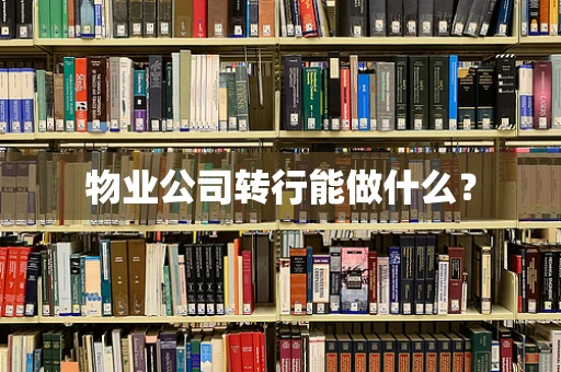 物业公司转行能做什么？