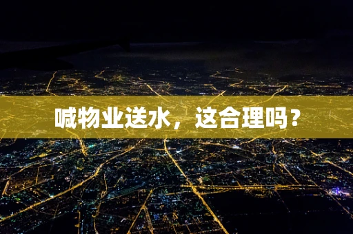 喊物业送水，这合理吗？