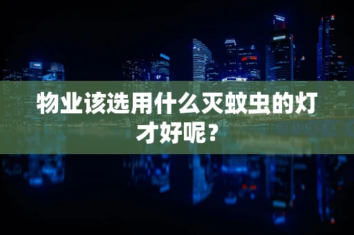 物业该选用什么灭蚊虫的灯才好呢？