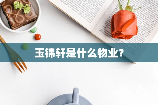 玉锦轩是什么物业？