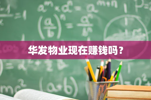 华发物业现在赚钱吗？