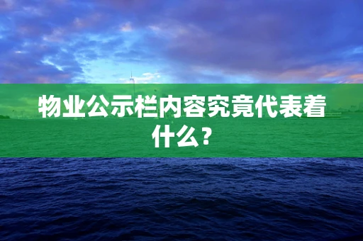 物业公示栏内容究竟代表着什么？