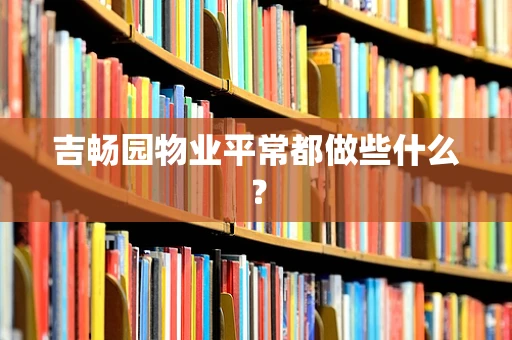 吉畅园物业平常都做些什么？