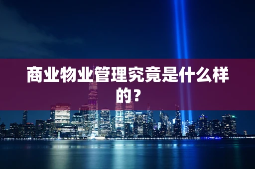 商业物业管理究竟是什么样的？