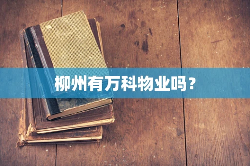 柳州有万科物业吗？