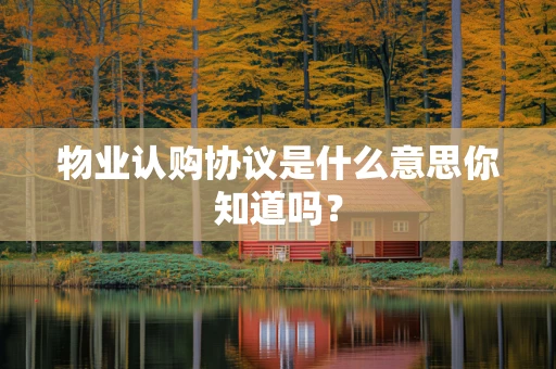 物业认购协议是什么意思你知道吗？
