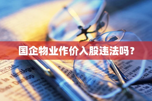 国企物业作价入股违法吗？
