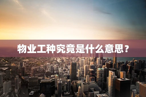 物业工种究竟是什么意思？