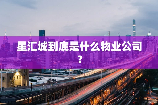 星汇城到底是什么物业公司？