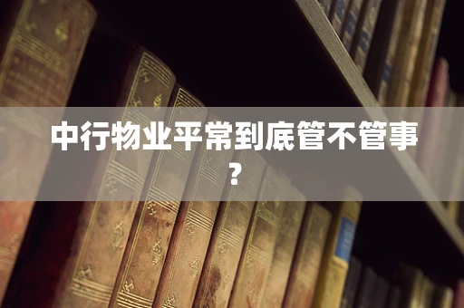中行物业平常到底管不管事？