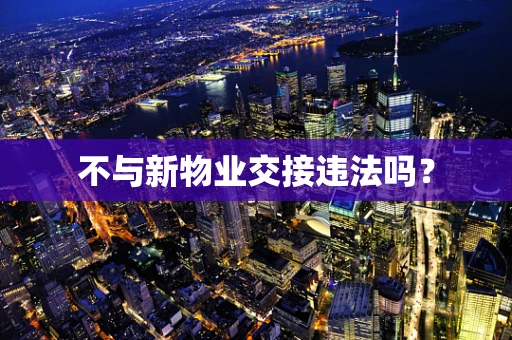 不与新物业交接违法吗？