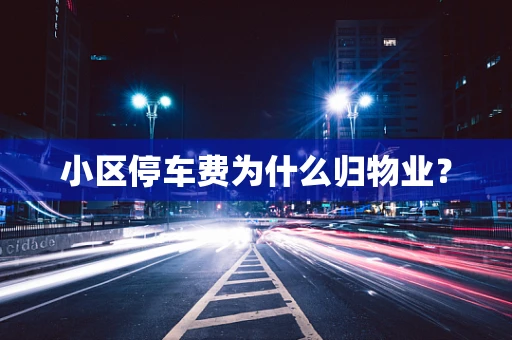小区停车费为什么归物业？
