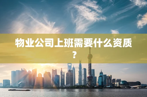 物业公司上班需要什么资质？