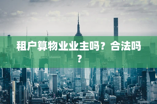 租户算物业业主吗？合法吗？