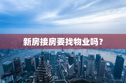 新房接房要找物业吗？