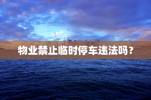 物业禁止临时停车违法吗？