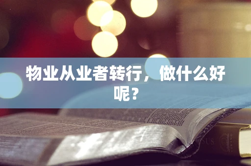 物业从业者转行，做什么好呢？