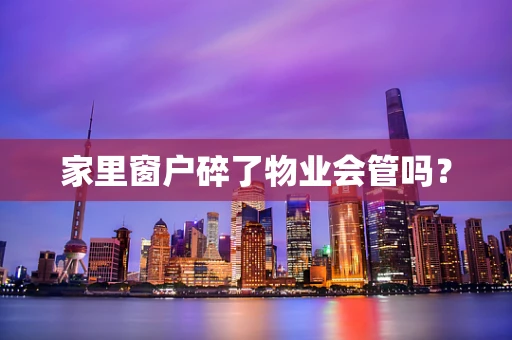 家里窗户碎了物业会管吗？