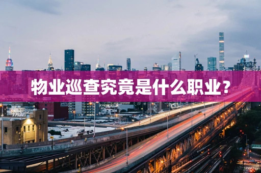 物业巡查究竟是什么职业？