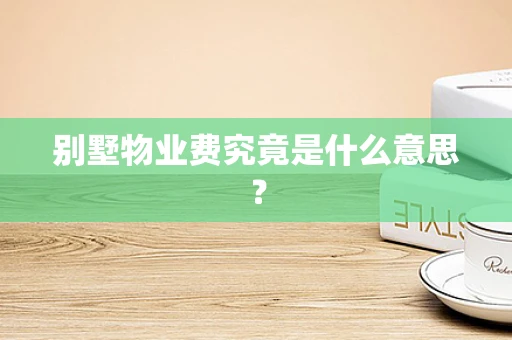 别墅物业费究竟是什么意思？