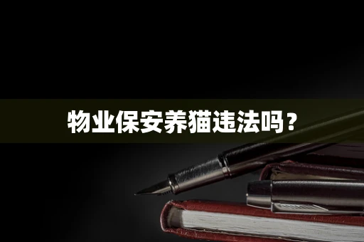 物业保安养猫违法吗？