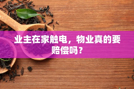 业主在家触电，物业真的要赔偿吗？