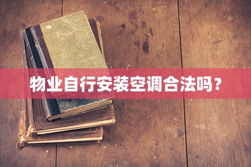 物业自行安装空调合法吗？