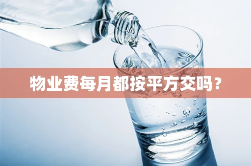 物业费每月都按平方交吗？