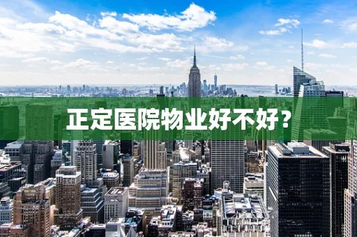 正定医院物业好不好？
