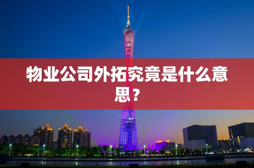 物业公司外拓究竟是什么意思？