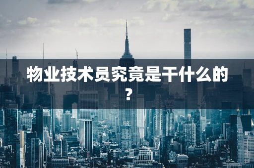 物业技术员究竟是干什么的？