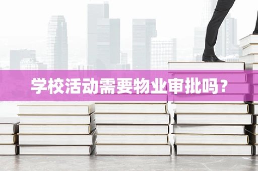 学校活动需要物业审批吗？
