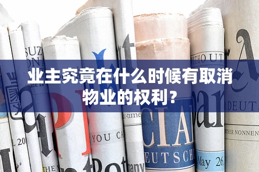 业主究竟在什么时候有取消物业的权利？