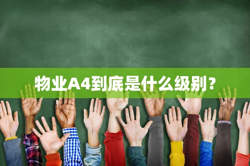 物业A4到底是什么级别？