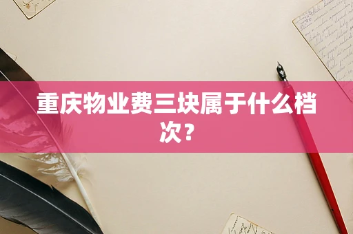重庆物业费三块属于什么档次？