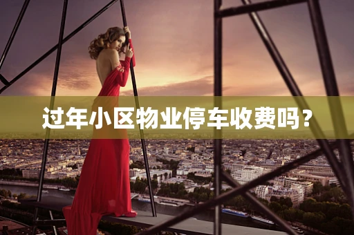 过年小区物业停车收费吗？