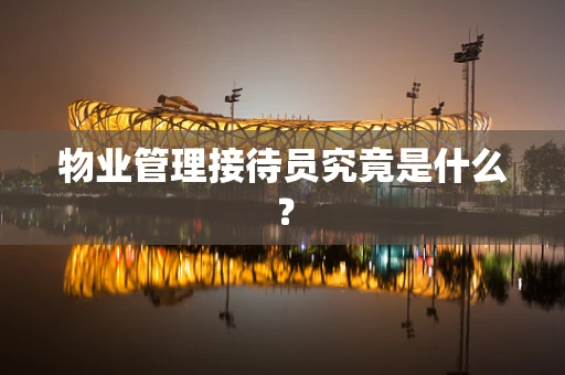 物业管理接待员究竟是什么？