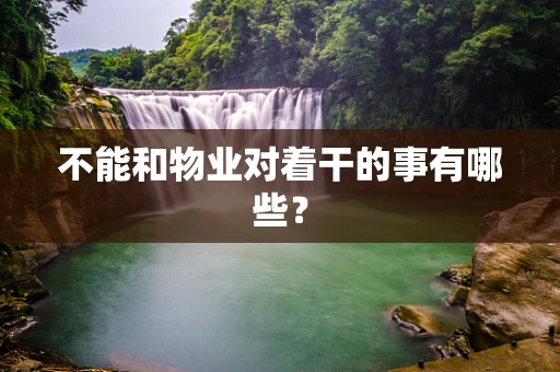 不能和物业对着干的事有哪些？