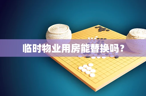 临时物业用房能替换吗？