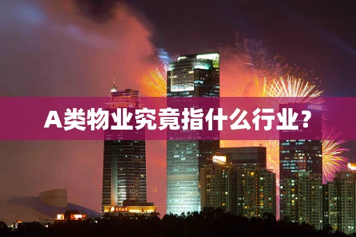 A类物业究竟指什么行业？
