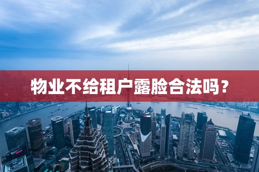 物业不给租户露脸合法吗？