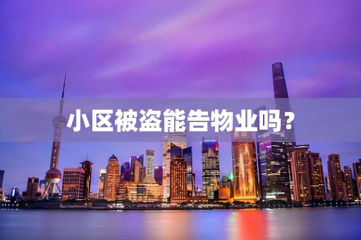 小区被盗能告物业吗？