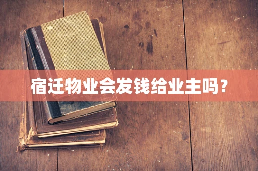 宿迁物业会发钱给业主吗？