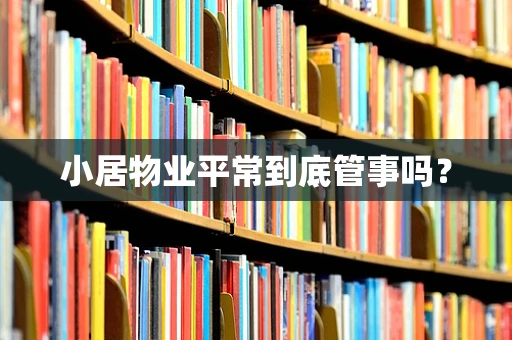小居物业平常到底管事吗？