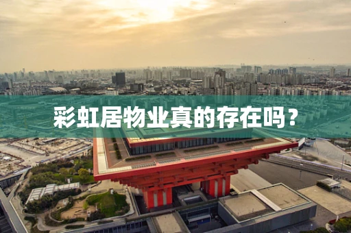 彩虹居物业真的存在吗？